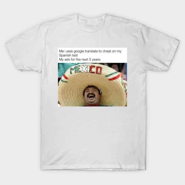 Me Uses Translation to Cheat On My Spanish Test. My Ads For The Next 3 Years : Mexico T-Shirt by benayache